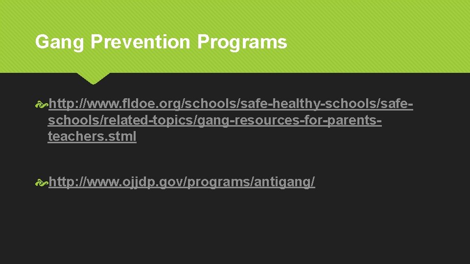Gang Prevention Programs http: //www. fldoe. org/schools/safe-healthy-schools/safeschools/related-topics/gang-resources-for-parentsteachers. stml http: //www. ojjdp. gov/programs/antigang/ 