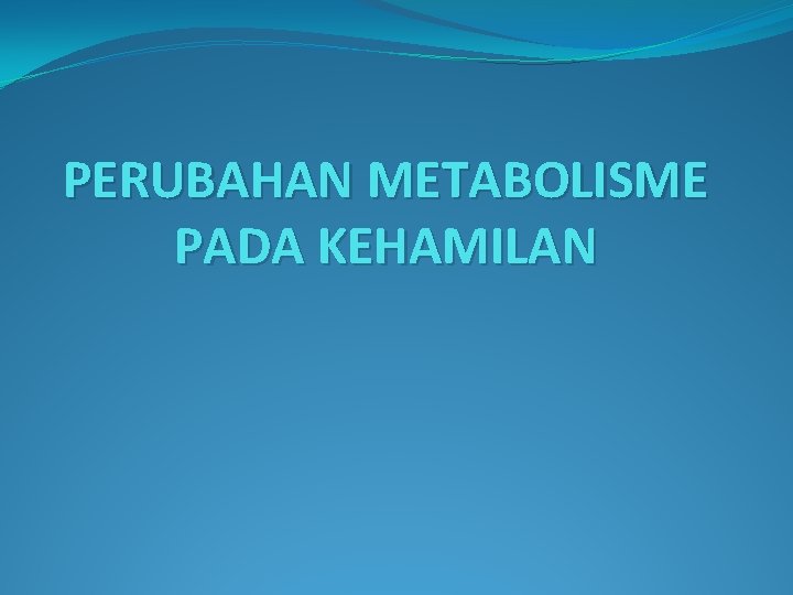 PERUBAHAN METABOLISME PADA KEHAMILAN 