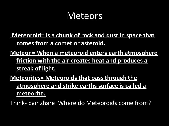 Meteors Meteoroid= is a chunk of rock and dust in space that comes from