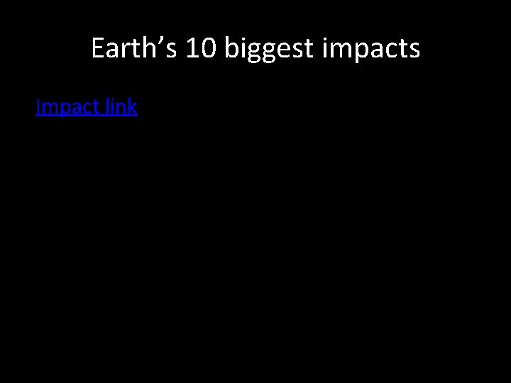Earth’s 10 biggest impacts Impact link 
