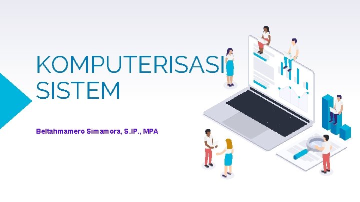 KOMPUTERISASI SISTEM Beltahmamero Simamora, S. IP. , MPA 