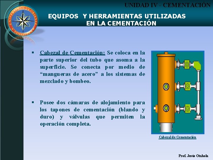 UNIDAD IV - CEMENTACIÓN EQUIPOS Y HERRAMIENTAS UTILIZADAS EN LA CEMENTACIÓN § Cabezal de