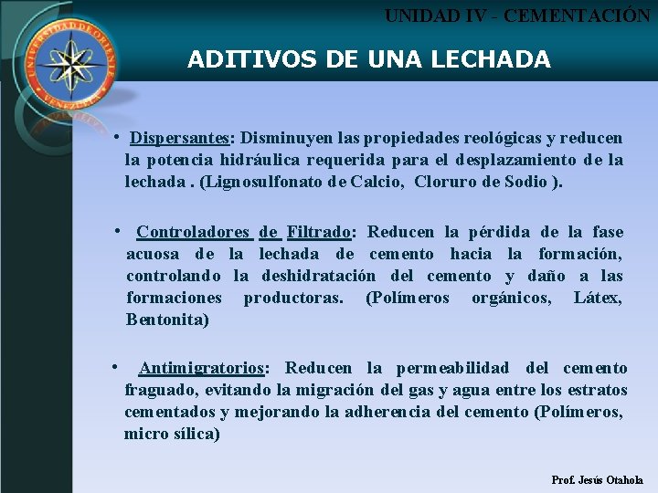 UNIDAD IV - CEMENTACIÓN ADITIVOS DE UNA LECHADA • Dispersantes: Disminuyen las propiedades reológicas