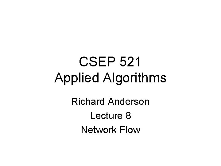 CSEP 521 Applied Algorithms Richard Anderson Lecture 8 Network Flow 