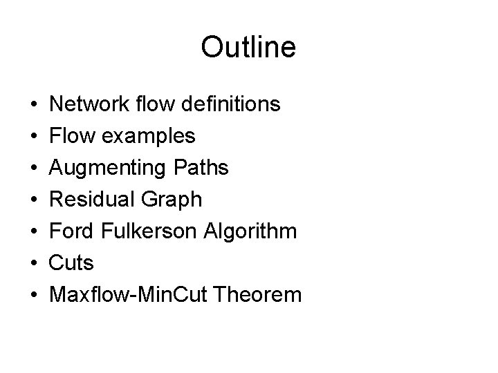 Outline • • Network flow definitions Flow examples Augmenting Paths Residual Graph Ford Fulkerson