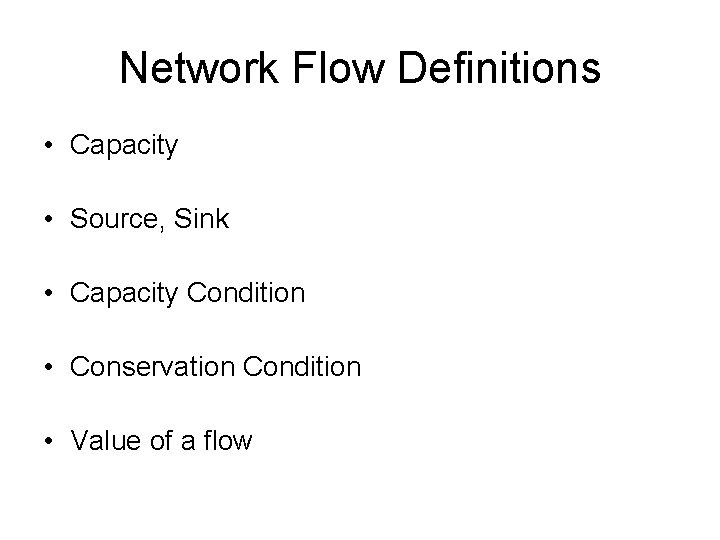 Network Flow Definitions • Capacity • Source, Sink • Capacity Condition • Conservation Condition