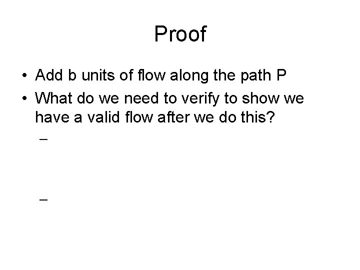 Proof • Add b units of flow along the path P • What do