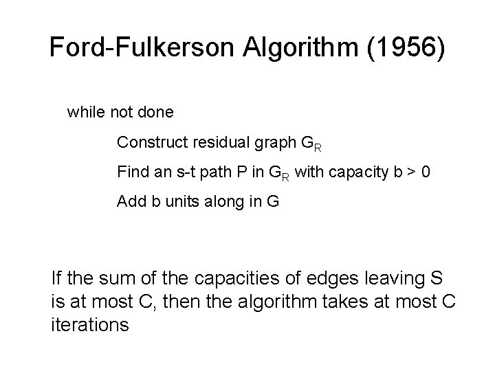 Ford-Fulkerson Algorithm (1956) while not done Construct residual graph GR Find an s-t path