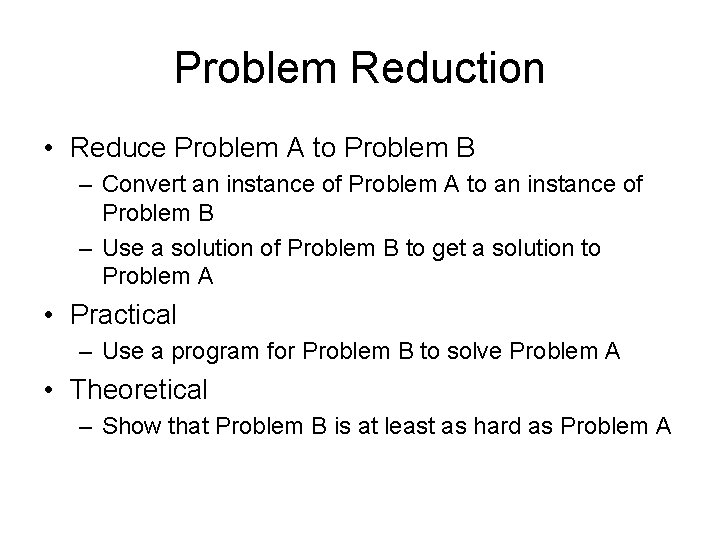 Problem Reduction • Reduce Problem A to Problem B – Convert an instance of