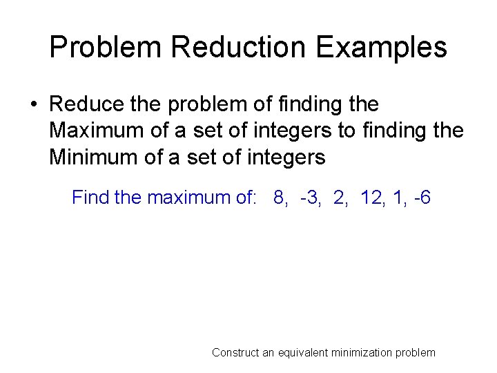 Problem Reduction Examples • Reduce the problem of finding the Maximum of a set