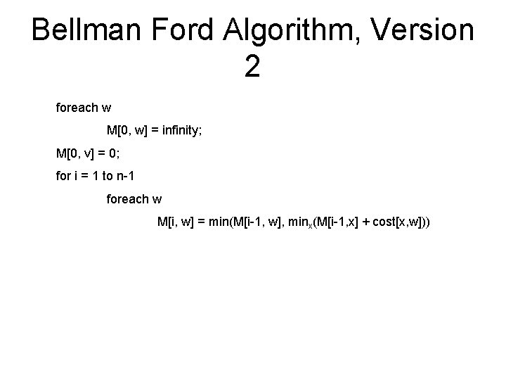 Bellman Ford Algorithm, Version 2 foreach w M[0, w] = infinity; M[0, v] =