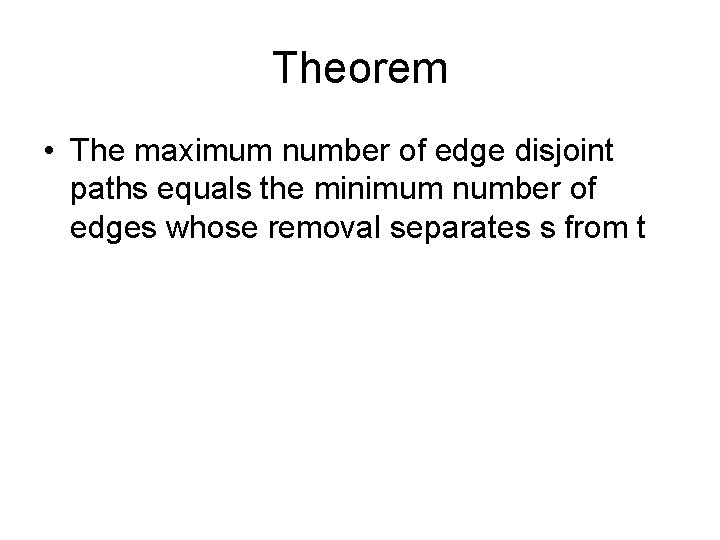 Theorem • The maximum number of edge disjoint paths equals the minimum number of