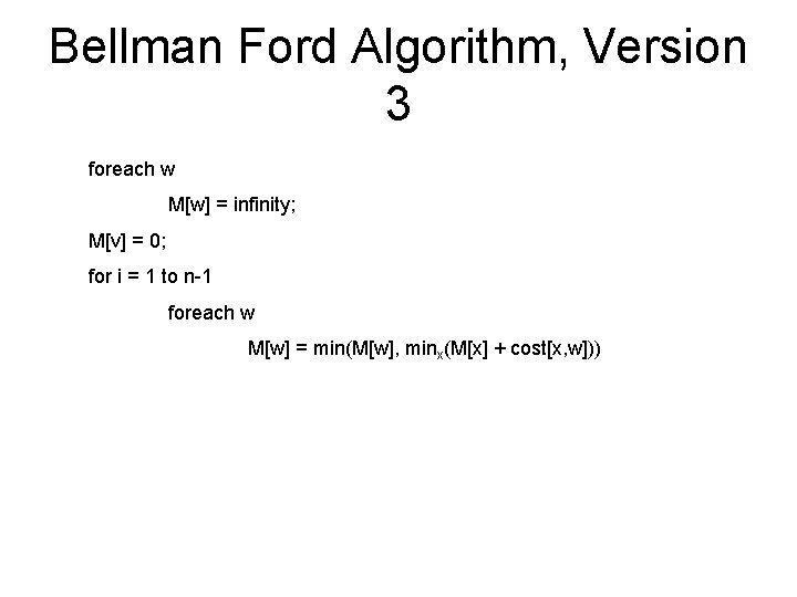 Bellman Ford Algorithm, Version 3 foreach w M[w] = infinity; M[v] = 0; for
