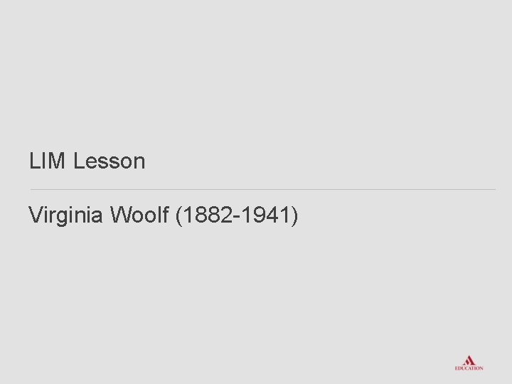 LIM Lesson Virginia Woolf (1882 -1941) 