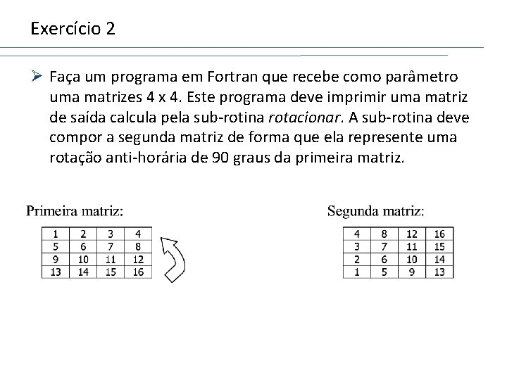 Exercício 2 Ø Faça um programa em Fortran que recebe como parâmetro uma matrizes