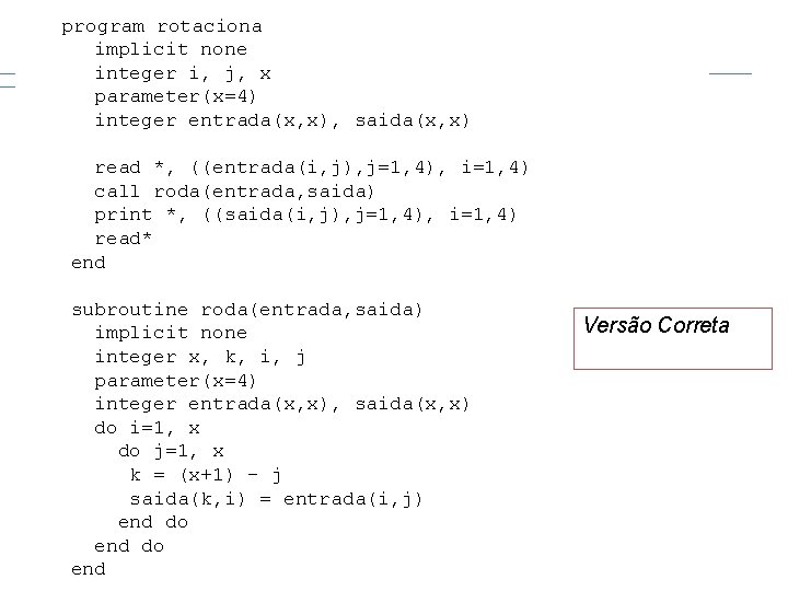 program rotaciona implicit none integer i, j, x parameter(x=4) integer entrada(x, x), saida(x, x)