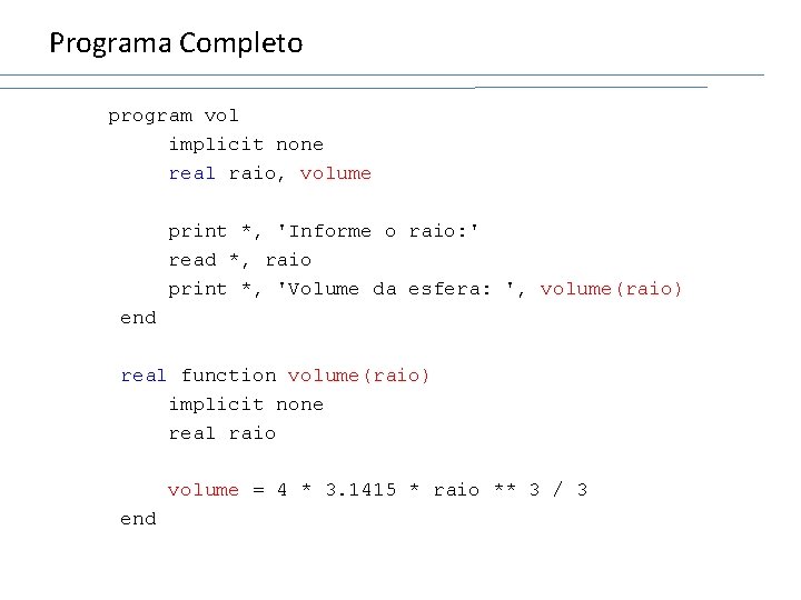 Programa Completo program vol implicit none real raio, volume print *, 'Informe o raio: