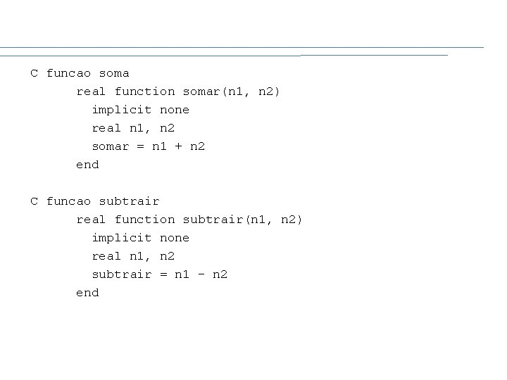 C funcao soma real function somar(n 1, n 2) implicit none real n 1,