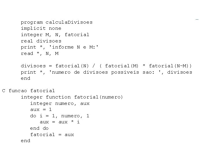 program calcula. Divisoes implicit none integer M, N, fatorial real divisoes print *, 'informe