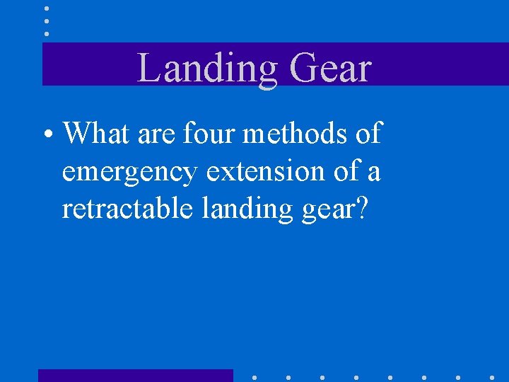 Landing Gear • What are four methods of emergency extension of a retractable landing