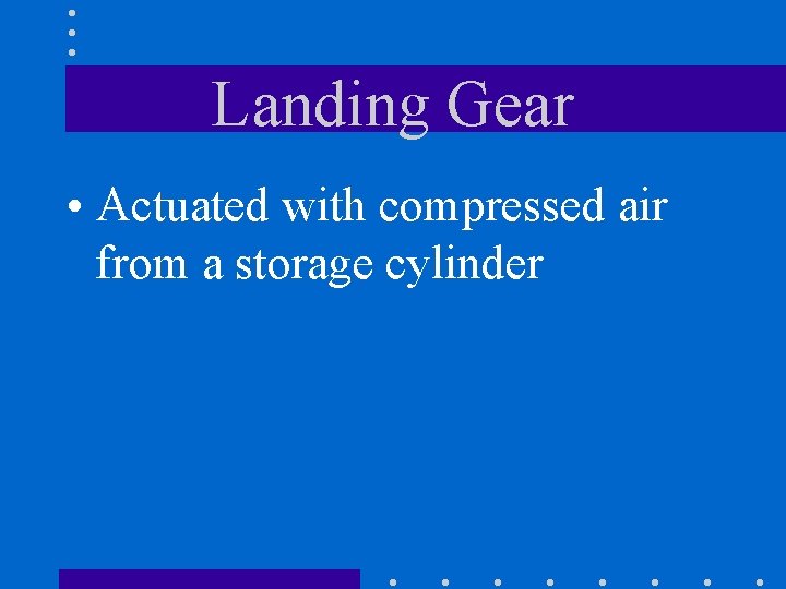 Landing Gear • Actuated with compressed air from a storage cylinder 