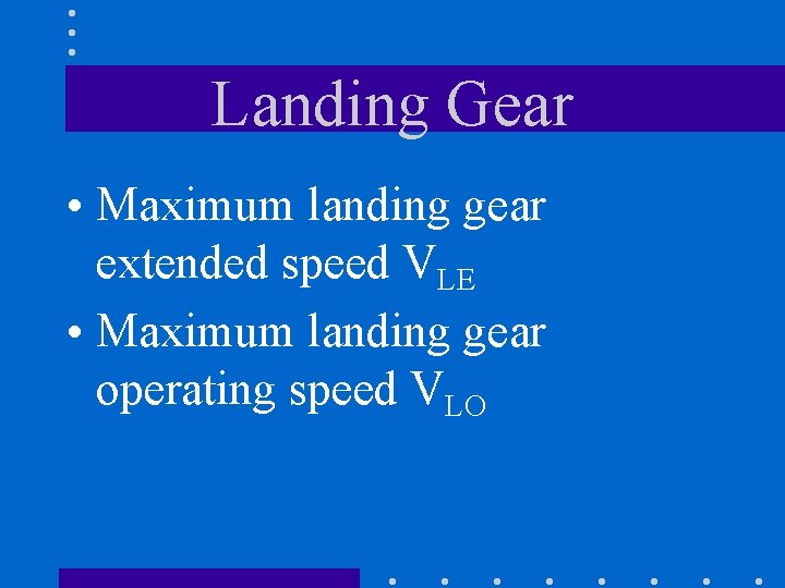 Landing Gear • Maximum landing gear extended speed VLE • Maximum landing gear operating