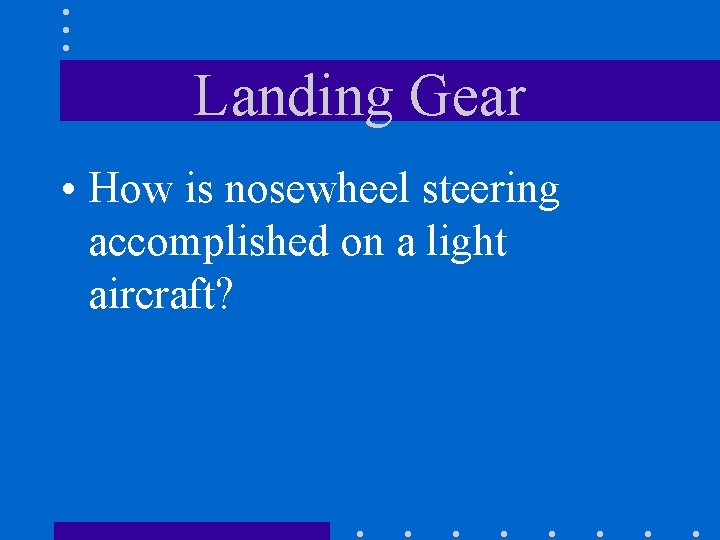 Landing Gear • How is nosewheel steering accomplished on a light aircraft? 