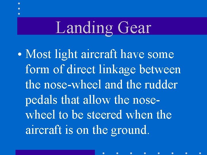 Landing Gear • Most light aircraft have some form of direct linkage between the