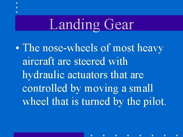 Landing Gear • The nose-wheels of most heavy aircraft are steered with hydraulic actuators