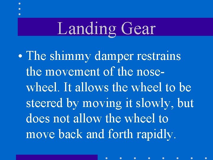 Landing Gear • The shimmy damper restrains the movement of the nosewheel. It allows