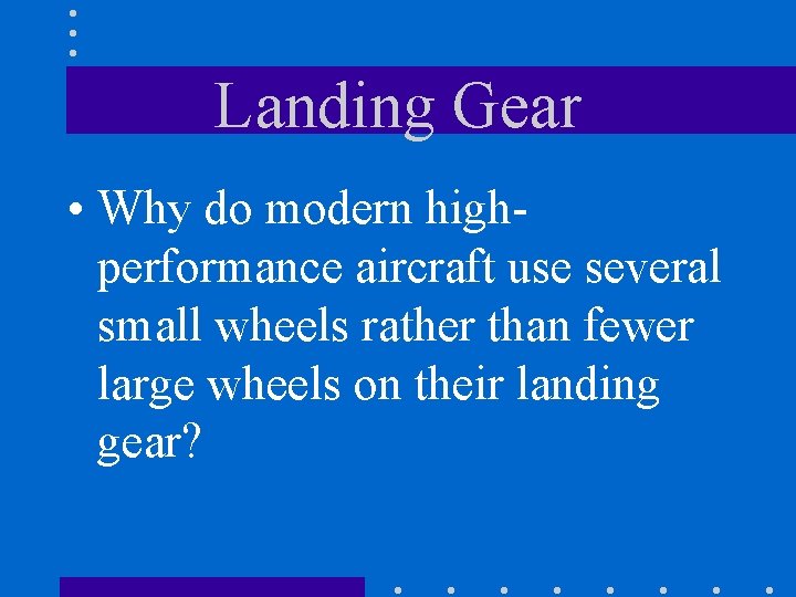 Landing Gear • Why do modern highperformance aircraft use several small wheels rather than