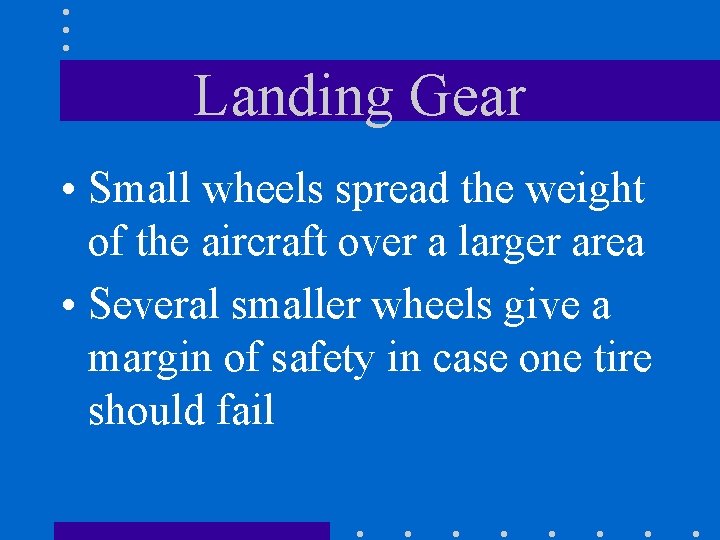 Landing Gear • Small wheels spread the weight of the aircraft over a larger