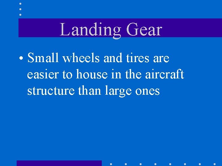 Landing Gear • Small wheels and tires are easier to house in the aircraft