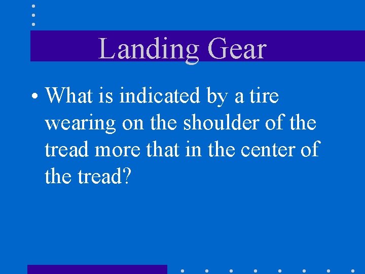 Landing Gear • What is indicated by a tire wearing on the shoulder of