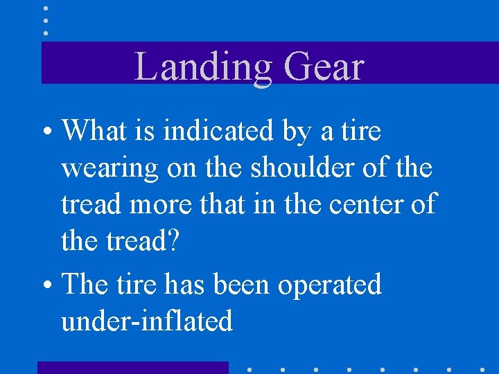 Landing Gear • What is indicated by a tire wearing on the shoulder of