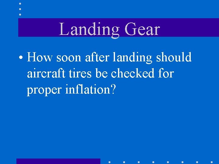 Landing Gear • How soon after landing should aircraft tires be checked for proper