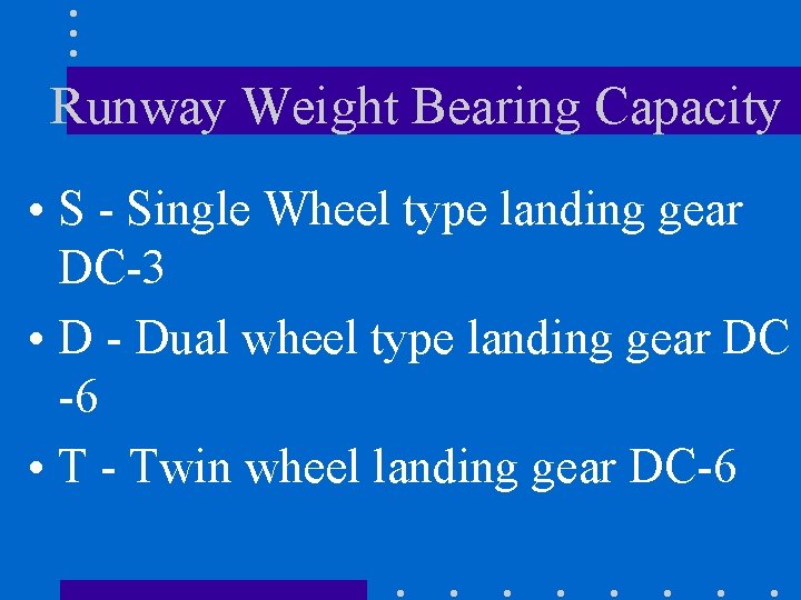 Runway Weight Bearing Capacity • S - Single Wheel type landing gear DC-3 •