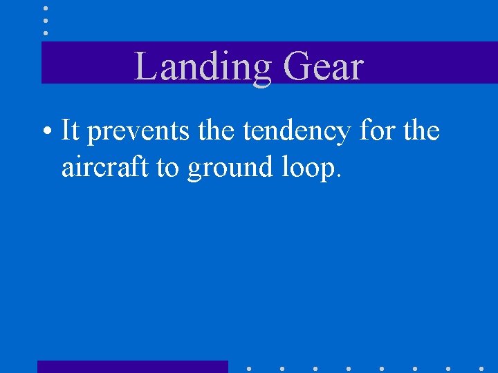 Landing Gear • It prevents the tendency for the aircraft to ground loop. 