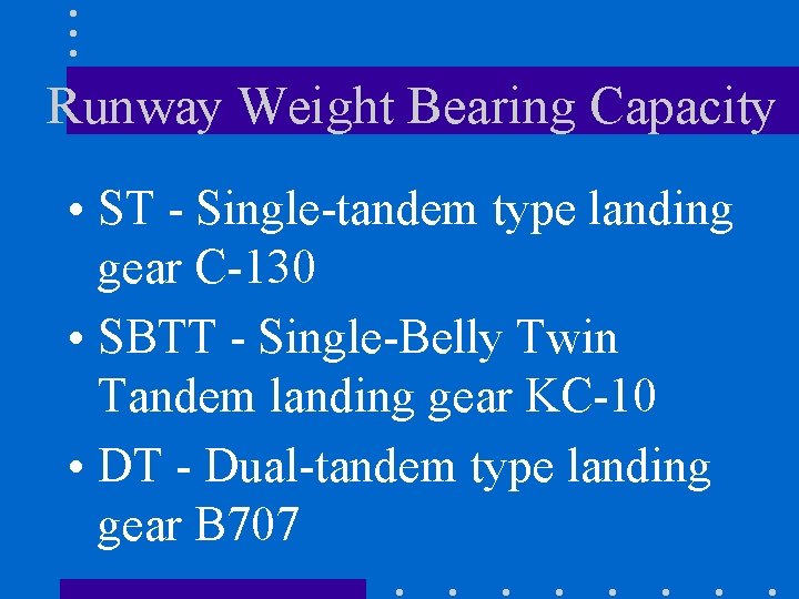 Runway Weight Bearing Capacity • ST - Single-tandem type landing gear C-130 • SBTT