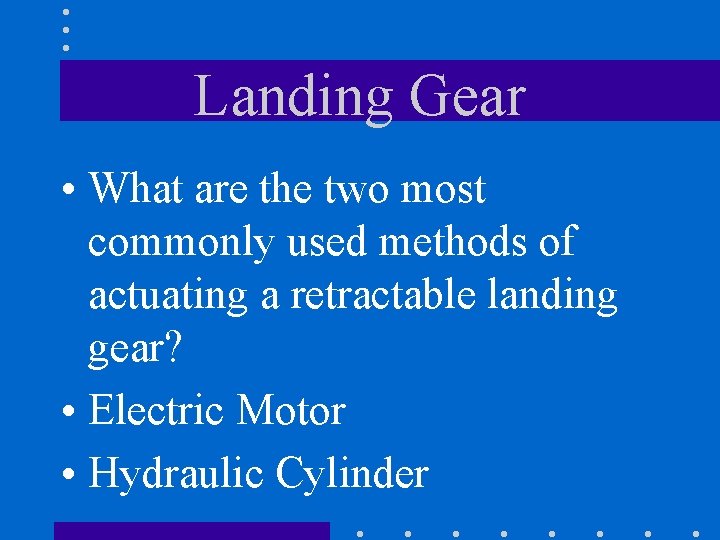 Landing Gear • What are the two most commonly used methods of actuating a