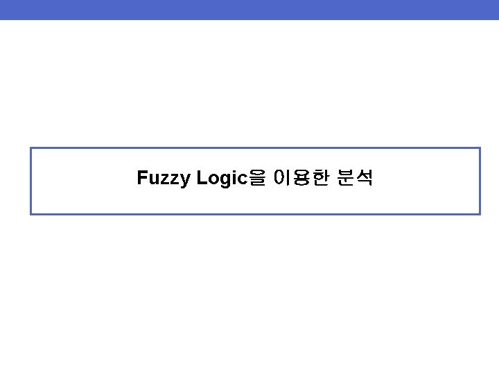 Fuzzy Logic을 이용한 분석 Fuzzy Logic을 이용한 분석