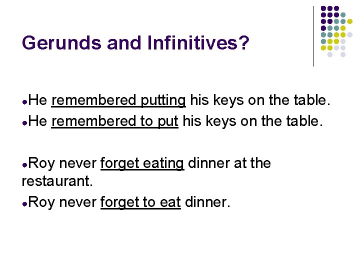 Gerunds and Infinitives? ●He remembered putting his keys on the table. ●He remembered to Gerunds and Infinitives? ●He remembered putting his keys on the table. ●He remembered to