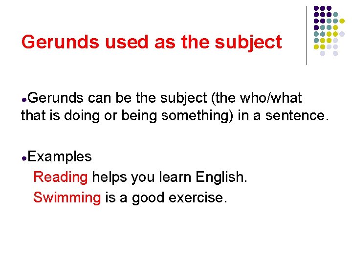 Gerunds used as the subject ●Gerunds can be the subject (the who/what that is Gerunds used as the subject ●Gerunds can be the subject (the who/what that is