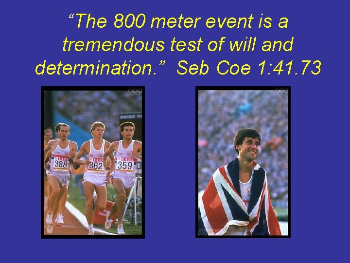 “The 800 meter event is a tremendous test of will and determination. ” Seb