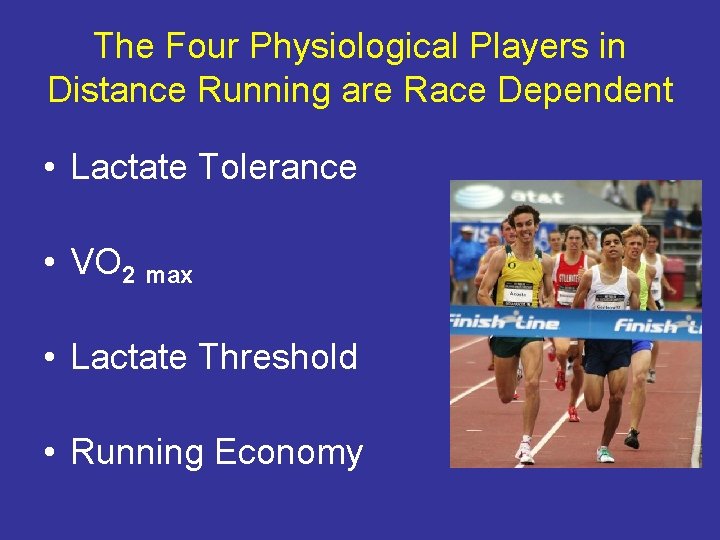 The Four Physiological Players in Distance Running are Race Dependent • Lactate Tolerance •