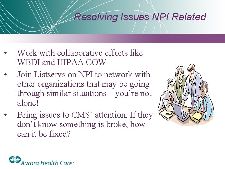 Resolving Issues NPI Related • • • Work with collaborative efforts like WEDI and