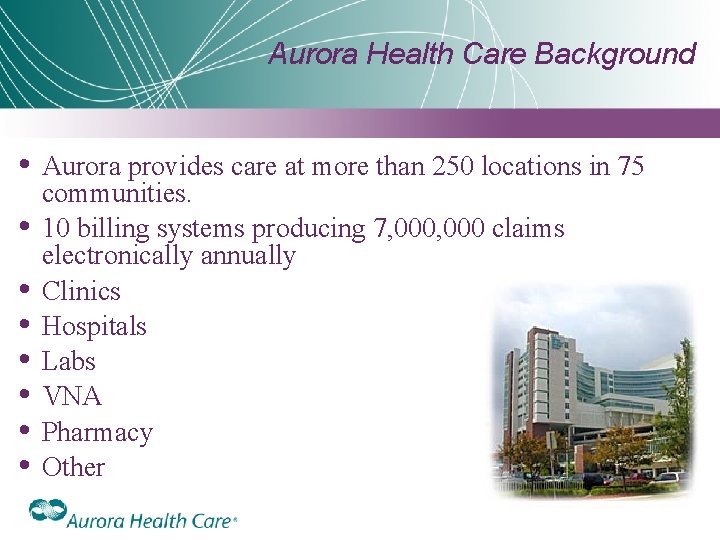 Aurora Health Care Background • Aurora provides care at more than 250 locations in