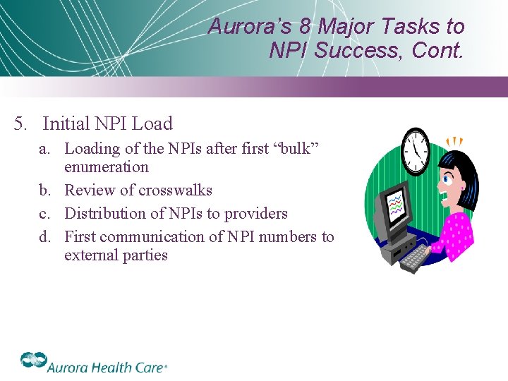 Aurora’s 8 Major Tasks to NPI Success, Cont. 5. Initial NPI Load a. Loading