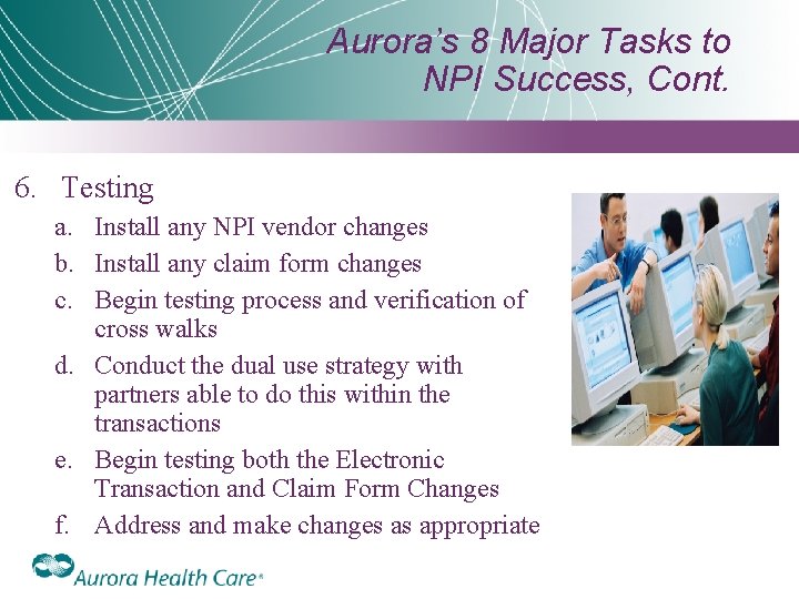 Aurora’s 8 Major Tasks to NPI Success, Cont. 6. Testing a. Install any NPI