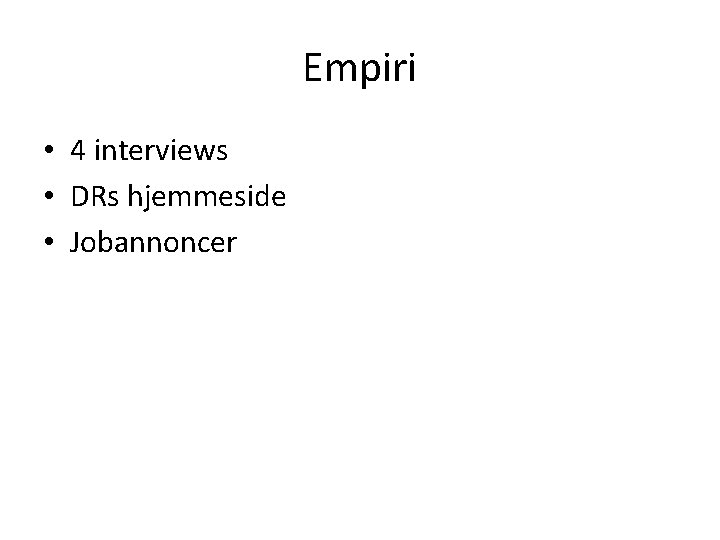 Empiri • 4 interviews • DRs hjemmeside • Jobannoncer 